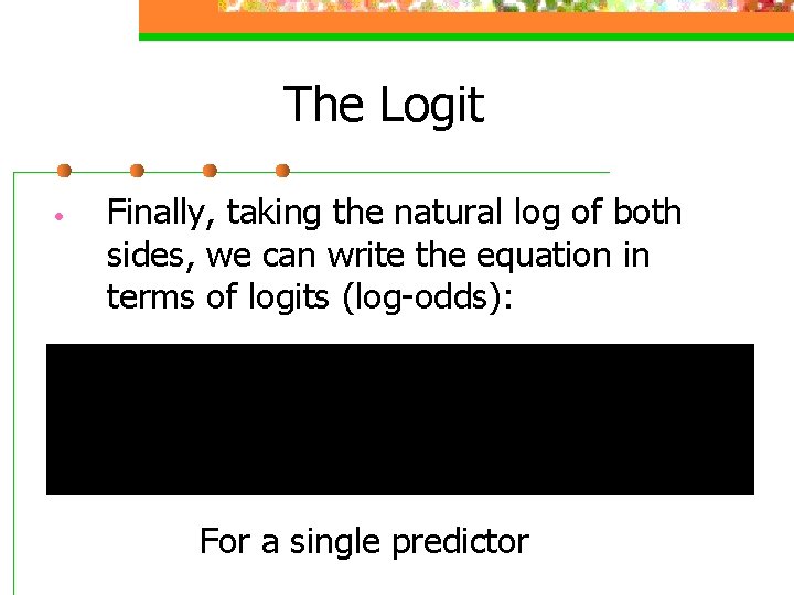 The Logit • Finally, taking the natural log of both sides, we can write