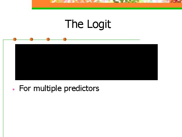 The Logit • For multiple predictors 