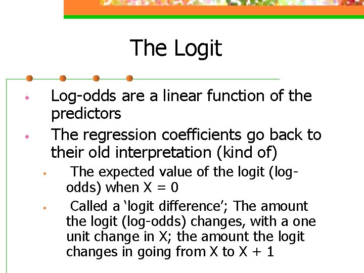 The Logit Log-odds are a linear function of the predictors The regression coefficients go