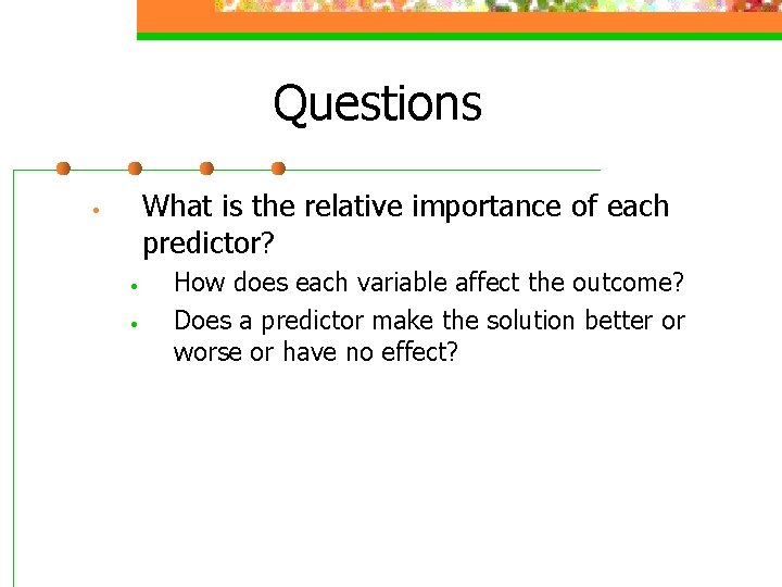 Questions What is the relative importance of each predictor? • • • How does