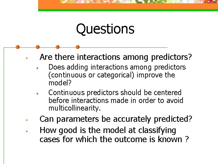 Questions Are there interactions among predictors? • • • Does adding interactions among predictors