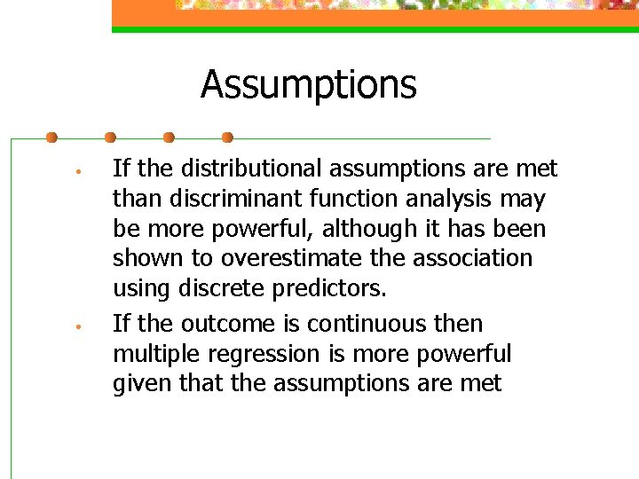 Assumptions • • If the distributional assumptions are met than discriminant function analysis may