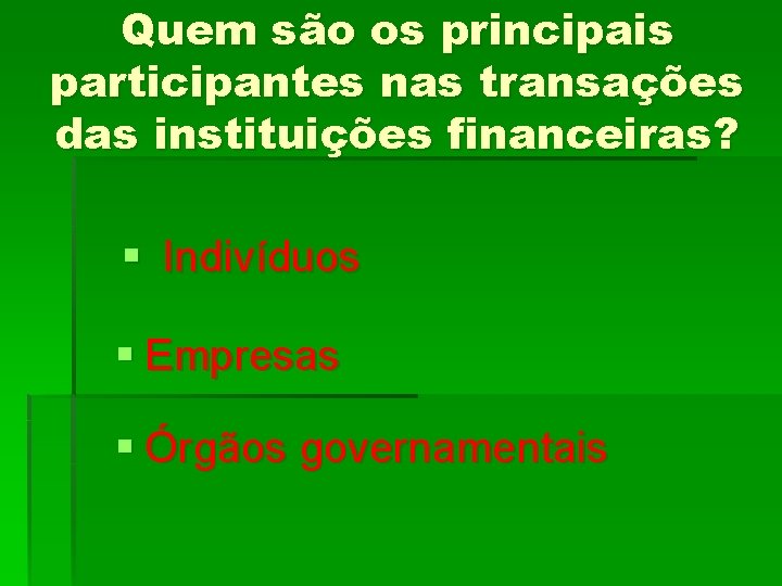 Quem são os principais participantes nas transações das instituições financeiras? § Indivíduos § Empresas