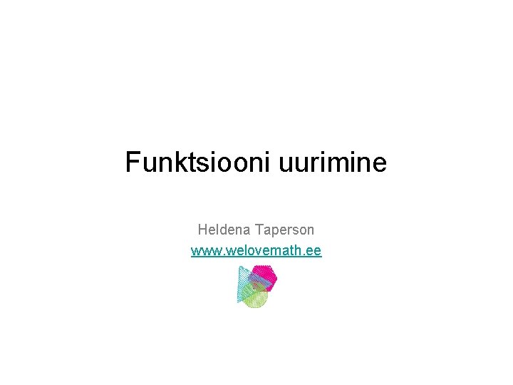 Funktsiooni uurimine Heldena Taperson www. welovemath. ee 