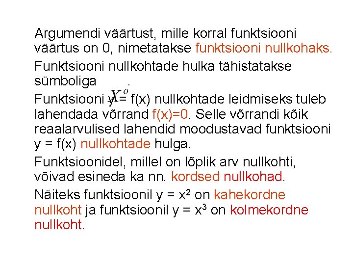 Argumendi väärtust, mille korral funktsiooni väärtus on 0, nimetatakse funktsiooni nullkohaks. Funktsiooni nullkohtade hulka Argumendi väärtust, mille korral funktsiooni väärtus on 0, nimetatakse funktsiooni nullkohaks. Funktsiooni nullkohtade hulka