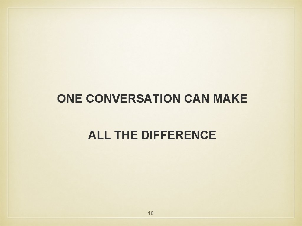 ONE CONVERSATION CAN MAKE ALL THE DIFFERENCE 18 