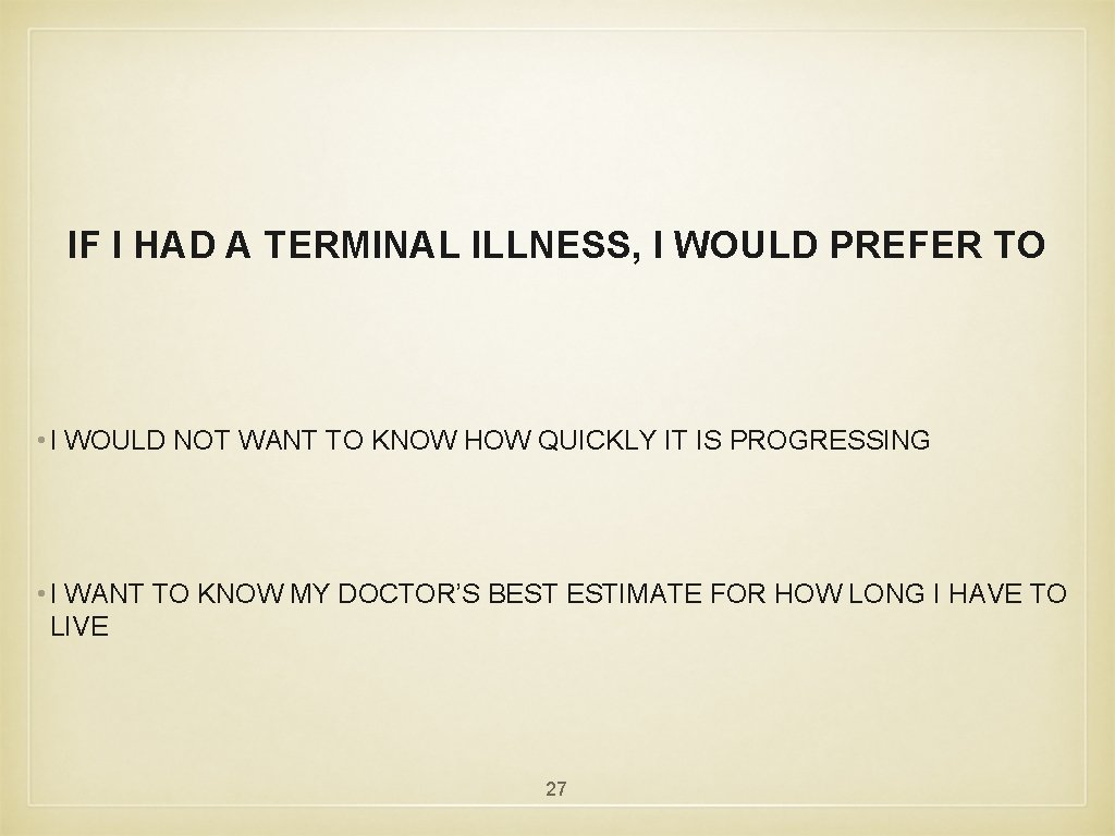 IF I HAD A TERMINAL ILLNESS, I WOULD PREFER TO • I WOULD NOT