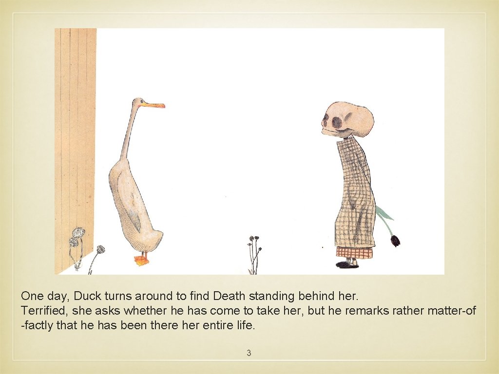 One day, Duck turns around to find Death standing behind her. Terrified, she asks