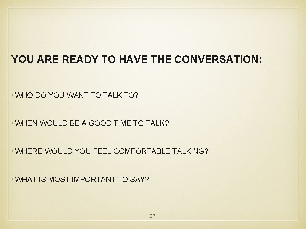 YOU ARE READY TO HAVE THE CONVERSATION: • WHO DO YOU WANT TO TALK