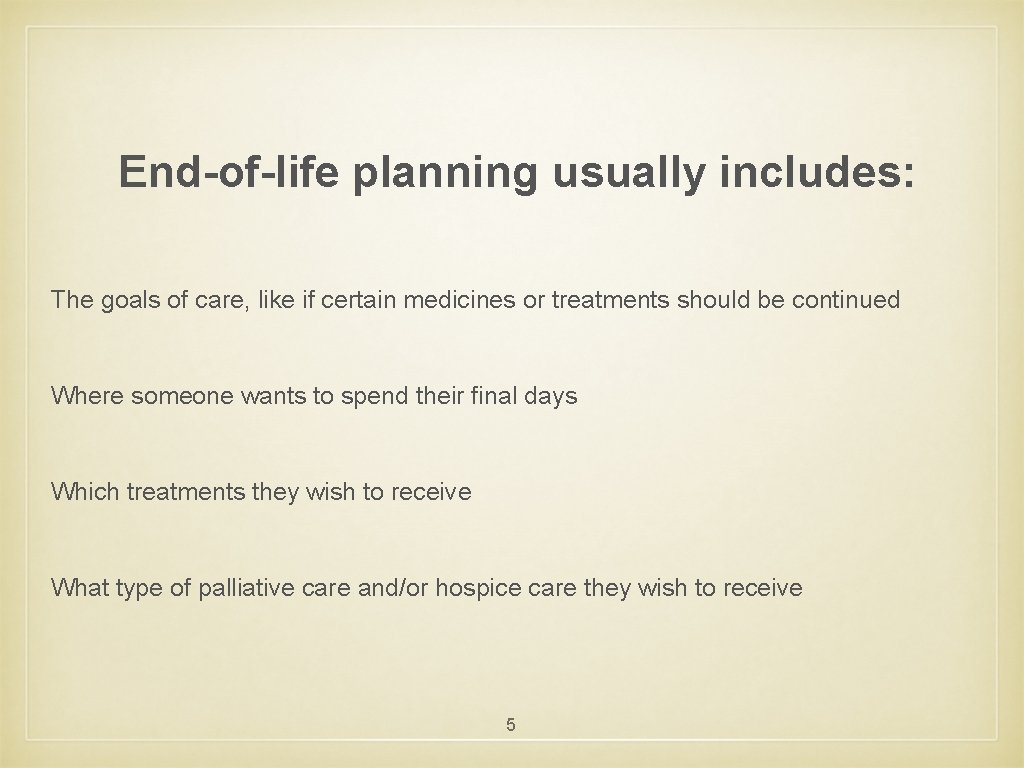 End-of-life planning usually includes: The goals of care, like if certain medicines or treatments