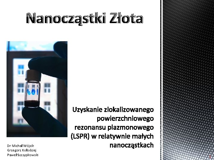 Nanocząstki Złota Dr Michał Wójcik Grzegorz Kołodziej Paweł Szczypkowski 1 