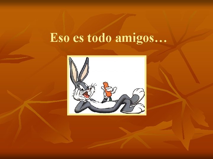 Eso es todo amigos… 