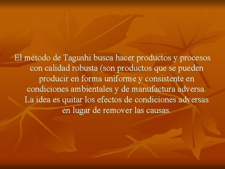 El método de Tagushi busca hacer productos y procesos con calidad robusta (son productos