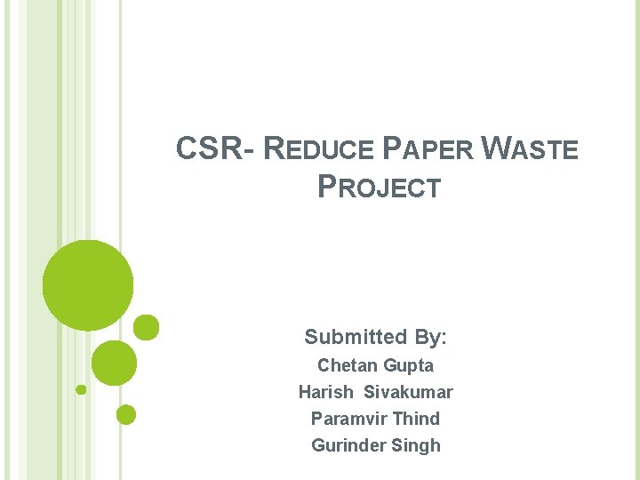 CSR- REDUCE PAPER WASTE PROJECT Submitted By: Chetan Gupta Harish Sivakumar Paramvir Thind Gurinder