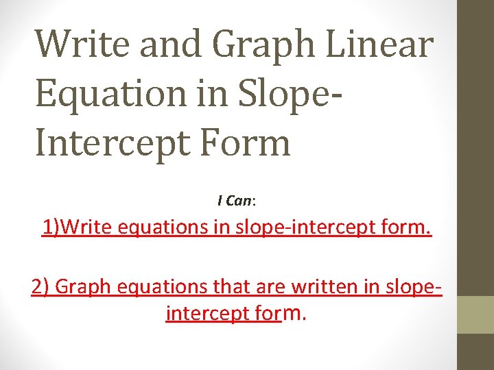 Write and Graph Linear Equation in Slope. Intercept Form I Can: 1)Write equations in