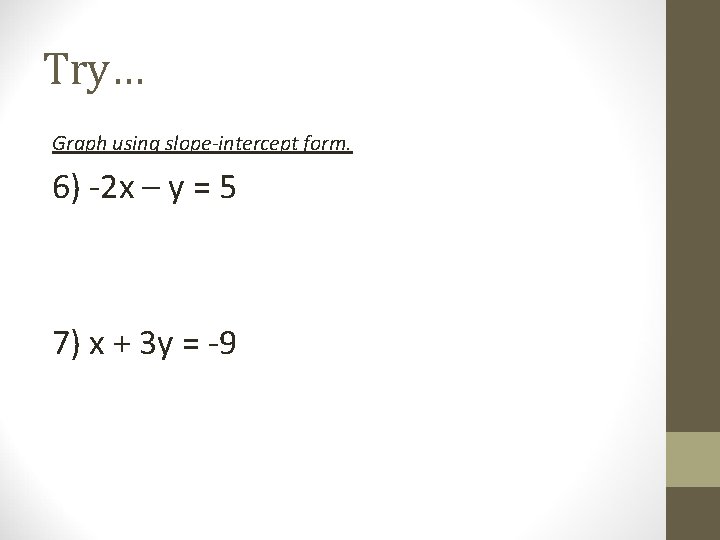 Try… Graph using slope-intercept form. 6) -2 x – y = 5 7) x