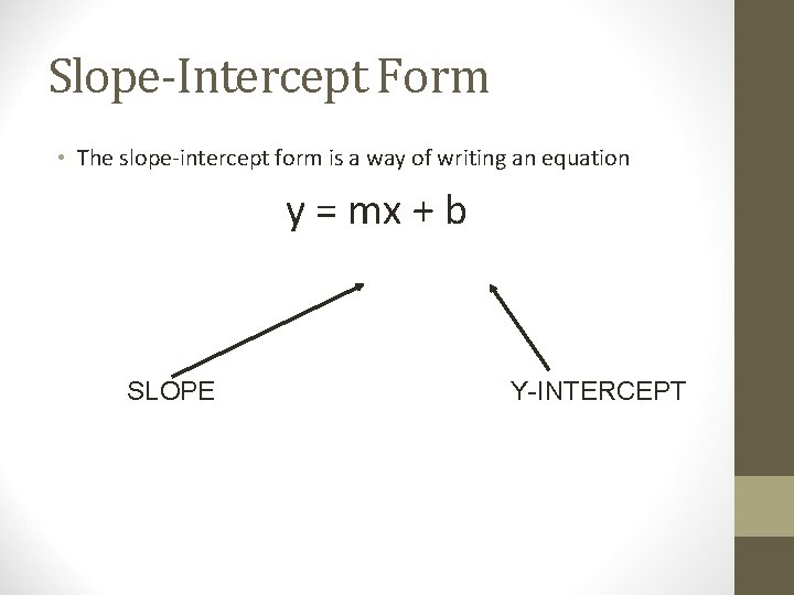 Slope-Intercept Form • The slope-intercept form is a way of writing an equation y