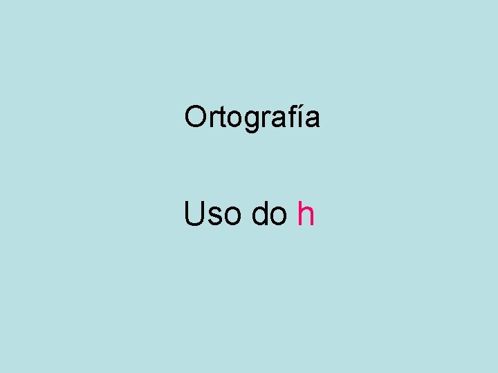 Ortografía Uso do h 