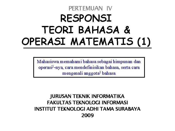 PERTEMUAN IV RESPONSI TEORI BAHASA & OPERASI MATEMATIS (1) Mahasiswa memahami bahasa sebagai himpunan