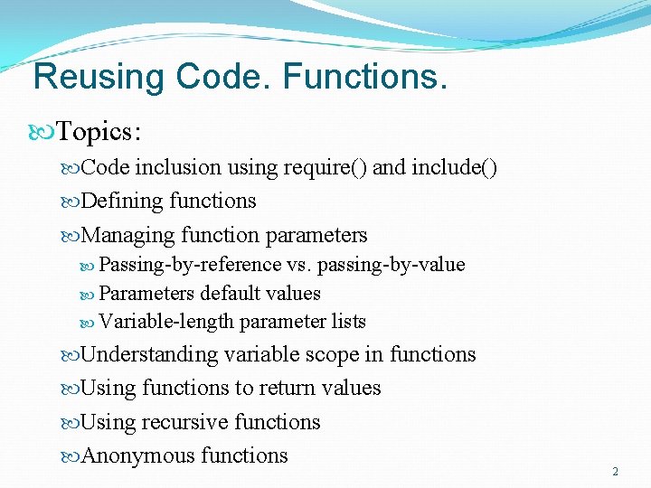 Reusing Code. Functions. Topics: Code inclusion using require() and include() Defining functions Managing function