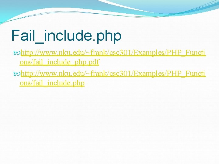 Fail_include. php http: //www. nku. edu/~frank/csc 301/Examples/PHP_Functi ons/fail_include_php. pdf http: //www. nku. edu/~frank/csc 301/Examples/PHP_Functi