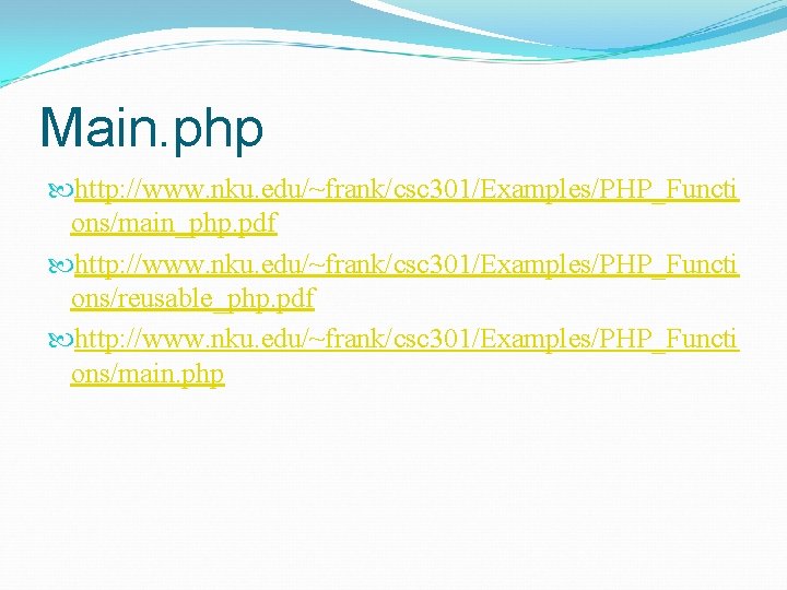 Main. php http: //www. nku. edu/~frank/csc 301/Examples/PHP_Functi ons/main_php. pdf http: //www. nku. edu/~frank/csc 301/Examples/PHP_Functi