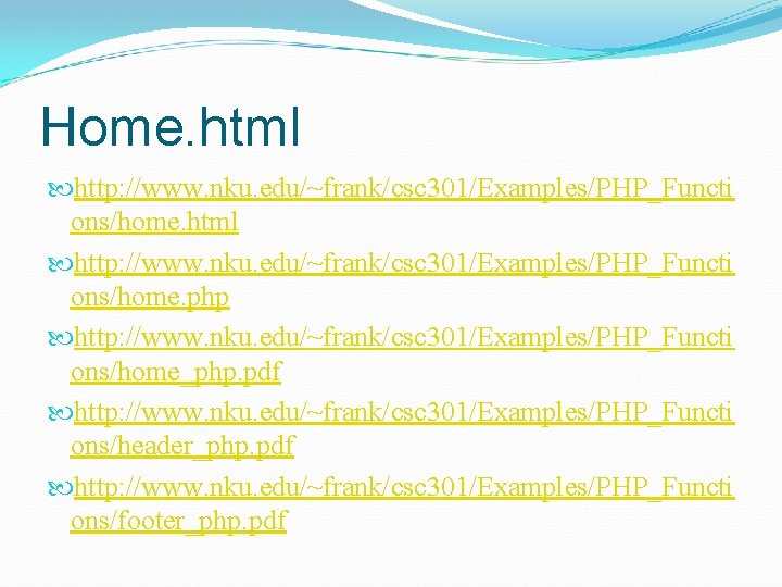 Home. html http: //www. nku. edu/~frank/csc 301/Examples/PHP_Functi ons/home. php http: //www. nku. edu/~frank/csc 301/Examples/PHP_Functi