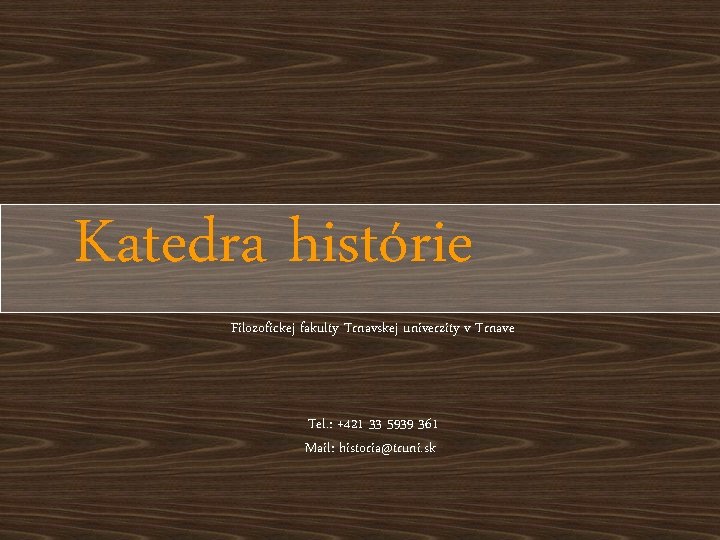 Katedra histórie Filozofickej fakulty Trnavskej univerzity v Trnave Tel. : +421 33 5939 361