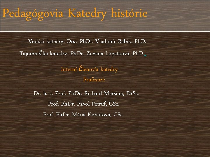Pedagógovia Katedry histórie Vedúci katedry: Doc. Ph. Dr. Vladimír Rábik, Ph. D. Tajomníčka katedry: