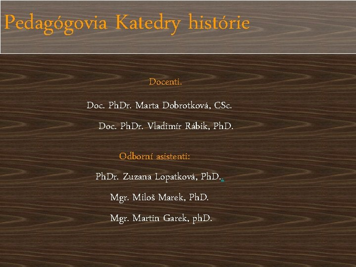 Pedagógovia Katedry histórie Docenti. Doc. Ph. Dr. Marta Dobrotková, CSc. Doc. Ph. Dr. Vladimír