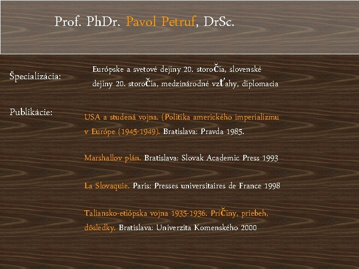 Prof. Ph. Dr. Pavol Petruf, Dr. Sc. Špecializácia: Publikácie: Európske a svetové dejiny 20.