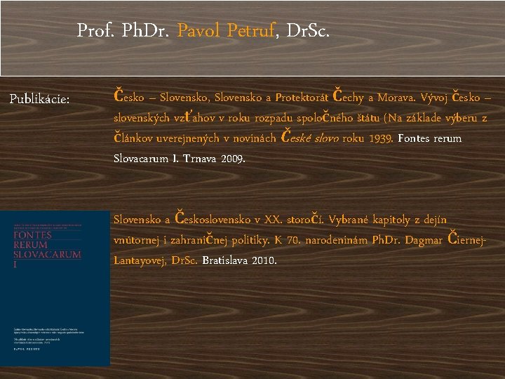 Prof. Ph. Dr. Pavol Petruf, Dr. Sc. Publikácie: Česko – Slovensko, Slovensko a Protektorát