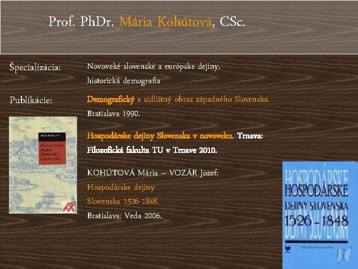 Prof. Ph. Dr. Mária Kohútová, CSc. Špecializácia: Novoveké slovenské a európske dejiny, historická demografia