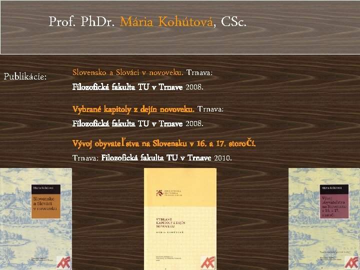 Prof. Ph. Dr. Mária Kohútová, CSc. Publikácie: Slovensko a Slováci v novoveku. Trnava: Filozofická