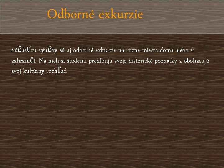 Odborné exkurzie Súčasťou výučby sú aj odborné exkurzie na rôzne miesta doma alebo v