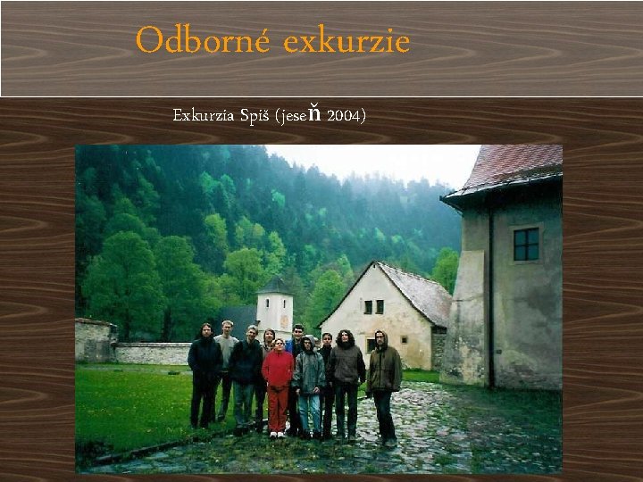 Odborné exkurzie Exkurzia Spiš (jeseň 2004) Odborné exkurzie Exkurzia Spiš (jeseň 2004)