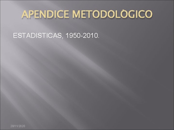 APENDICE METODOLÒGICO ESTADISTICAS, 1950 -2010. 28/11/2020 