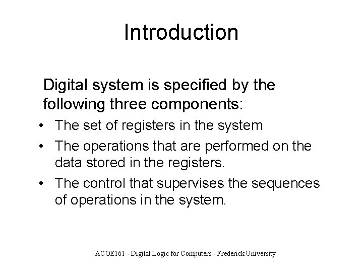 Introduction Digital system is specified by the following three components: • The set of