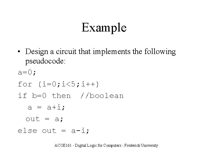 Example • Design a circuit that implements the following pseudocode: a=0; for (i=0; i<5;