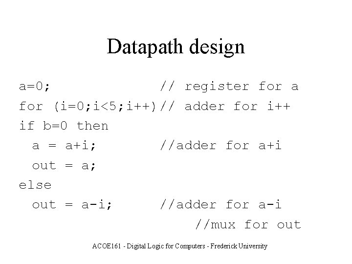 Datapath design a=0; // register for a for (i=0; i<5; i++)// adder for i++