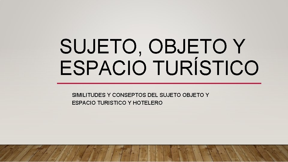 SUJETO, OBJETO Y ESPACIO TURÍSTICO SIMILITUDES Y CONSEPTOS DEL SUJETO OBJETO Y ESPACIO TURISTICO