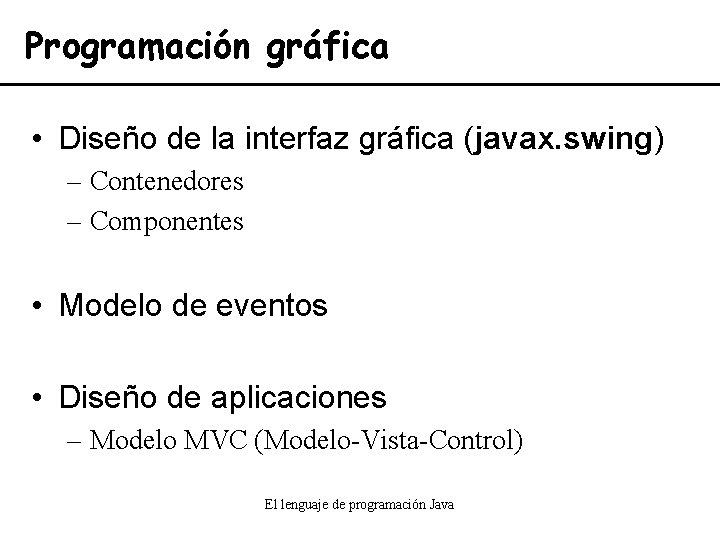 Programación gráfica • Diseño de la interfaz gráfica (javax. swing) – Contenedores – Componentes