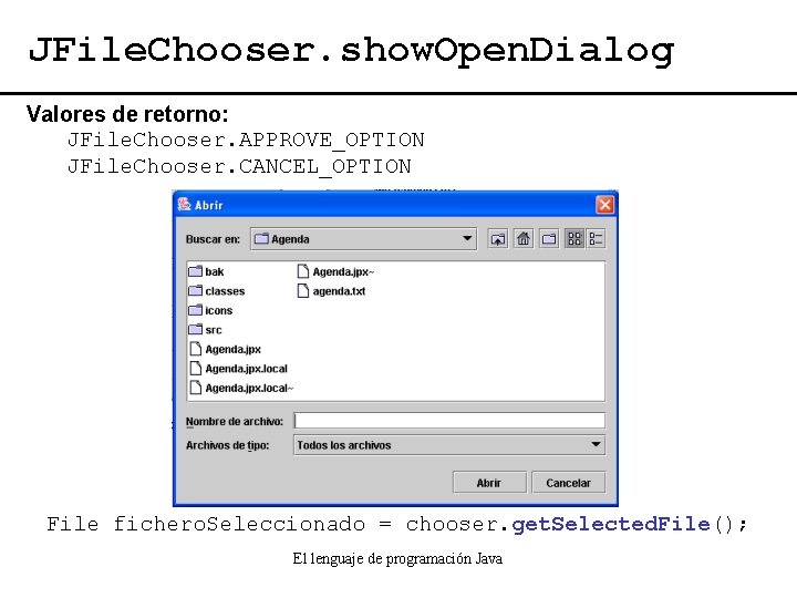 JFile. Chooser. show. Open. Dialog Valores de retorno: JFile. Chooser. APPROVE_OPTION JFile. Chooser. CANCEL_OPTION