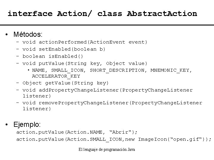 interface Action/ class Abstract. Action • Métodos: – – void action. Performed(Action. Event event)