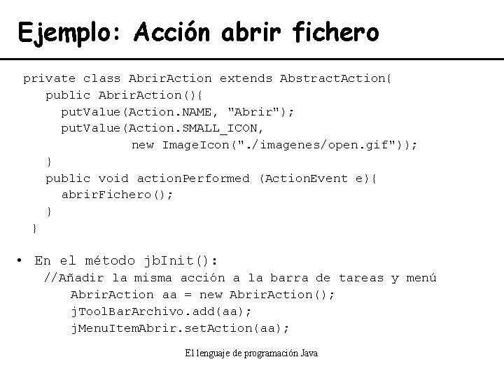 Ejemplo: Acción abrir fichero private class Abrir. Action extends Abstract. Action{ public Abrir. Action(){