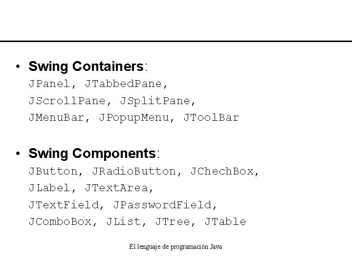  • Swing Containers: JPanel, JTabbed. Pane, JScroll. Pane, JSplit. Pane, JMenu. Bar, JPopup.