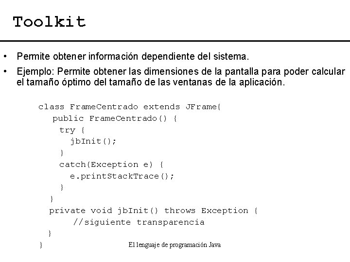 Toolkit • Permite obtener información dependiente del sistema. • Ejemplo: Permite obtener las dimensiones