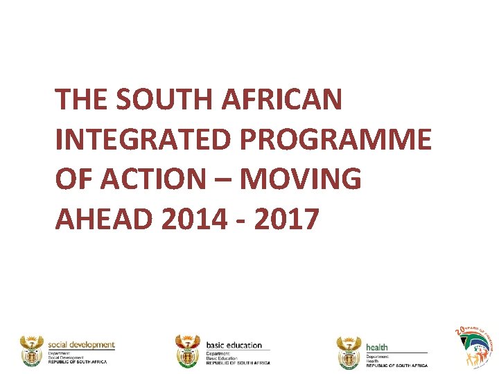 THE SOUTH AFRICAN INTEGRATED PROGRAMME OF ACTION – MOVING AHEAD 2014 - 2017 