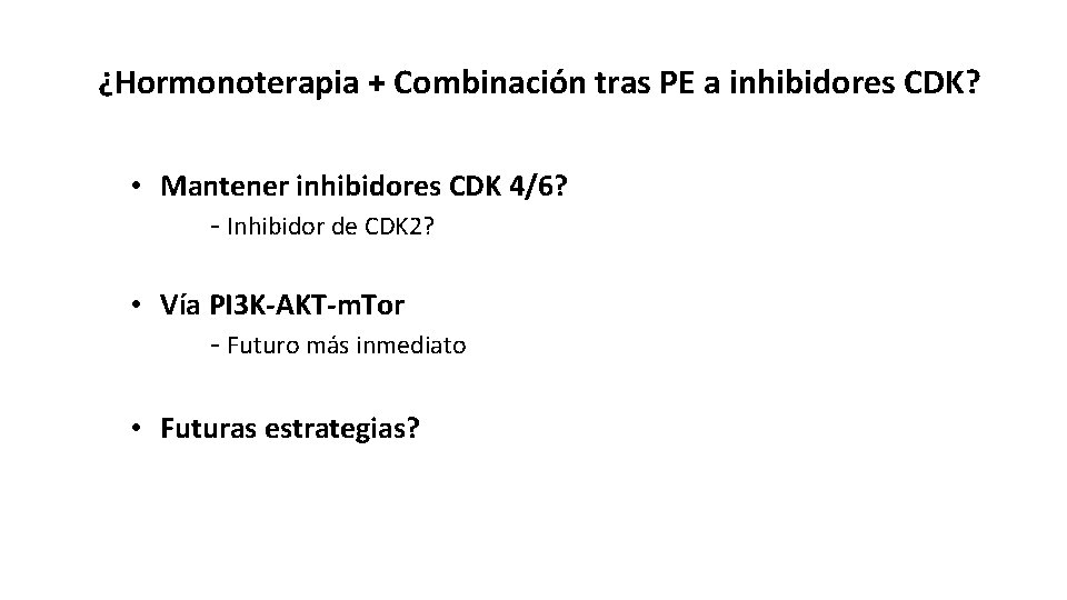 ¿Hormonoterapia + Combinación tras PE a inhibidores CDK? • Mantener inhibidores CDK 4/6? -