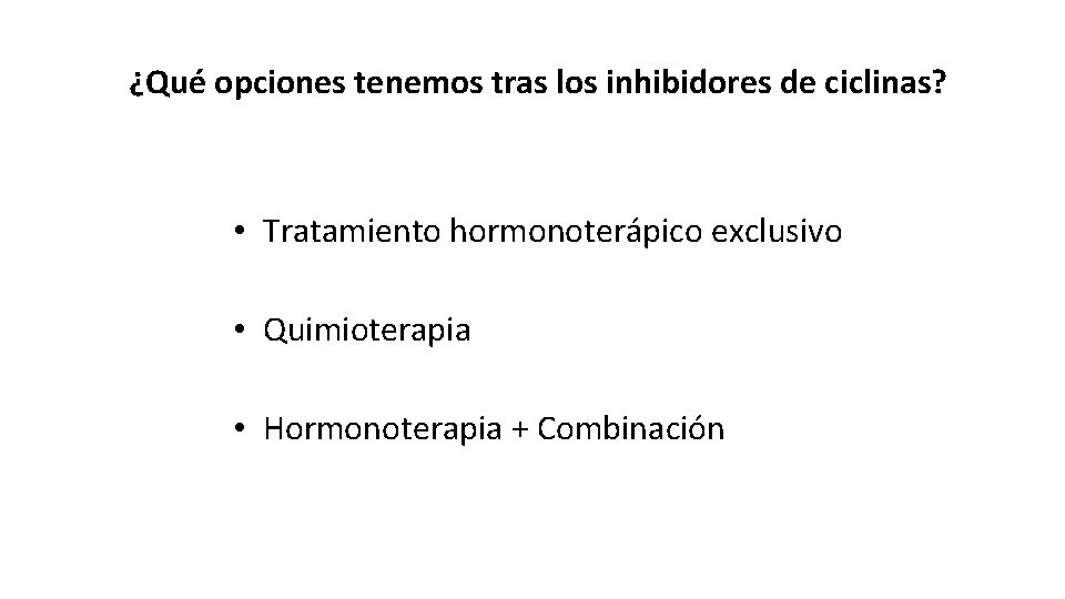 ¿Qué opciones tenemos tras los inhibidores de ciclinas? • Tratamiento hormonoterápico exclusivo • Quimioterapia